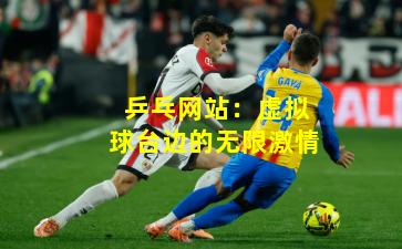 乒乓网站：虚拟球台边的无限激情